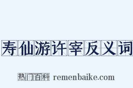 寿仙游许宰反义词是什么意思的图片